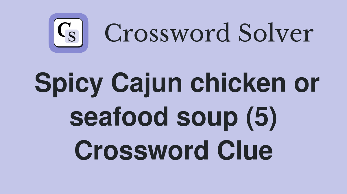 Spicy Cajun chicken or seafood soup (5) Crossword Clue Answers